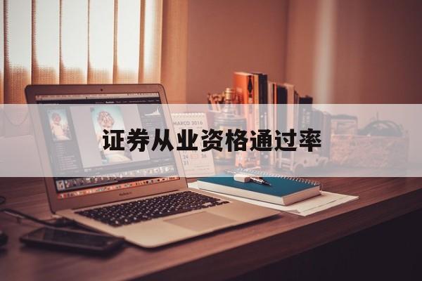 证券从业资格通过率(证券从业资格证 通过率) 证券从业资格通过率(证券从业资格证 通过率)